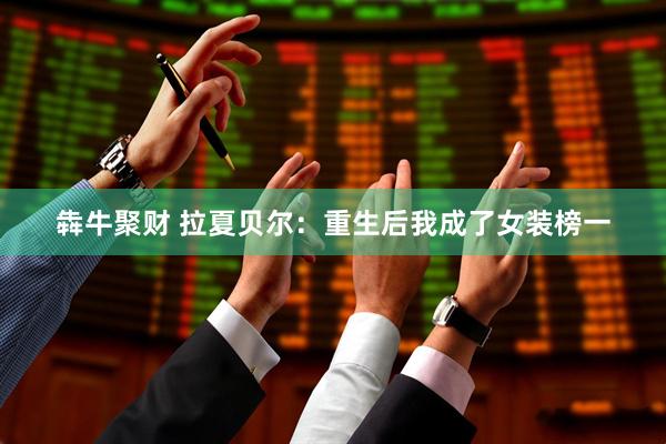 犇牛聚财 拉夏贝尔：重生后我成了女装榜一