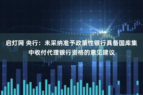 启灯网 央行：未采纳准予政策性银行具备国库集中收付代理银行资格的意见建议