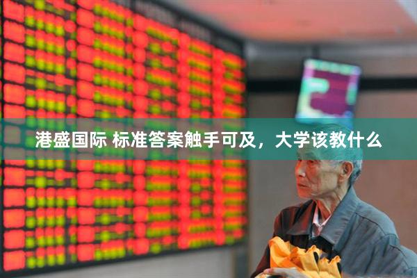 港盛国际 标准答案触手可及，大学该教什么